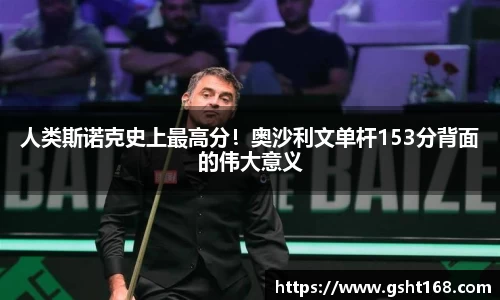 人类斯诺克史上最高分！奥沙利文单杆153分背面的伟大意义